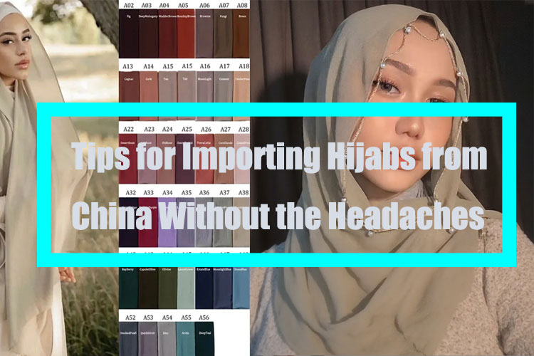 Tips for Importing Hijabs from China Without the Headaches